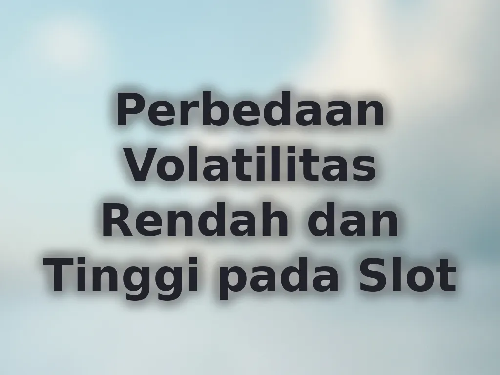 Perbedaan Volatilitas Rendah dan Tinggi pada Slot